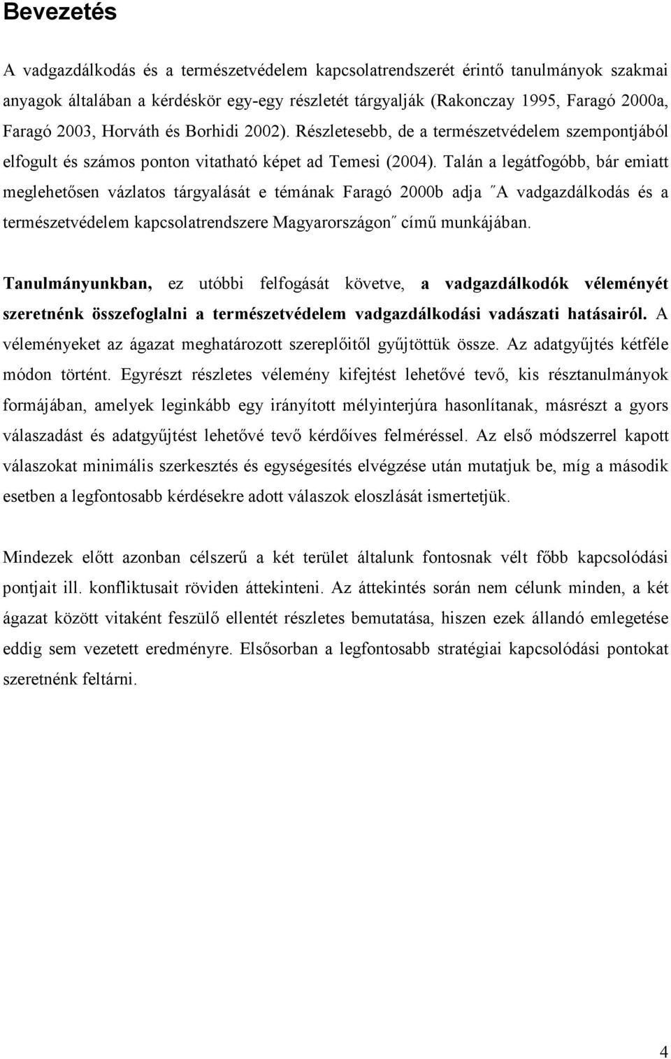 Talán a legátfogóbb, bár emiatt meglehetısen vázlatos tárgyalását e témának Faragó 2000b adja A vadgazdálkodás és a természetvédelem kapcsolatrendszere Magyarországon címő munkájában.