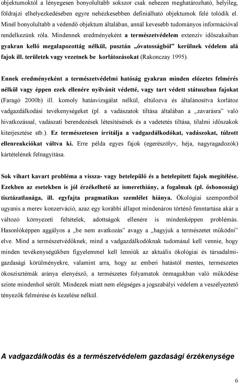 Mindennek eredményeként a természetvédelem extenzív idıszakaiban gyakran kellı megalapozottág nélkül, pusztán óvatosságból kerülnek védelem alá fajok ill.