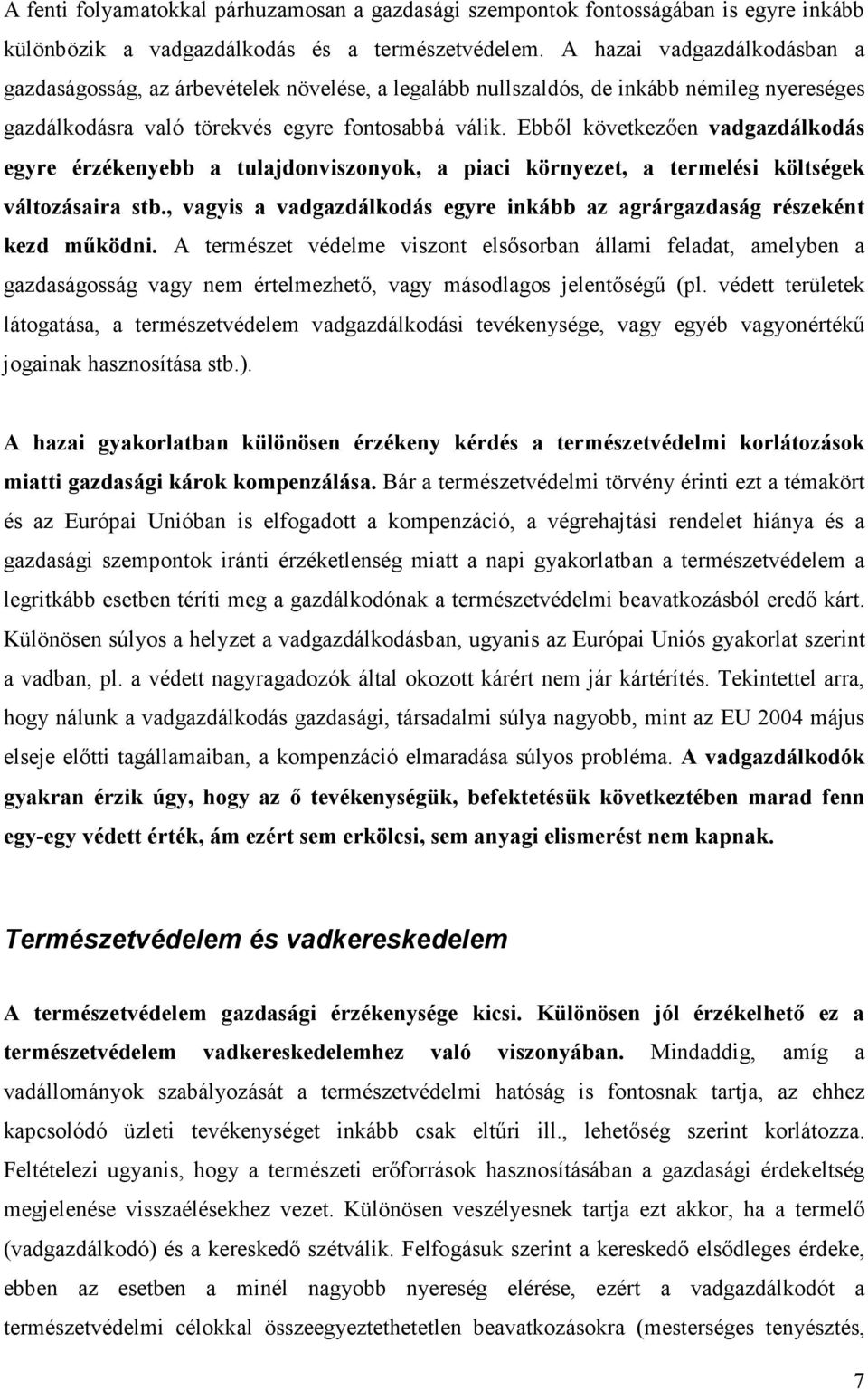 Ebbıl következıen vadgazdálkodás egyre érzékenyebb a tulajdonviszonyok, a piaci környezet, a termelési költségek változásaira stb.