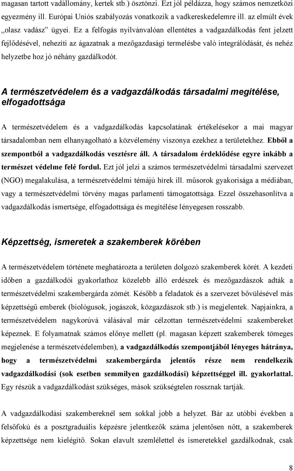 Ez a felfogás nyilvánvalóan ellentétes a vadgazdálkodás fent jelzett fejlıdésével, nehezíti az ágazatnak a mezıgazdasági termelésbe való integrálódását, és nehéz helyzetbe hoz jó néhány gazdálkodót.