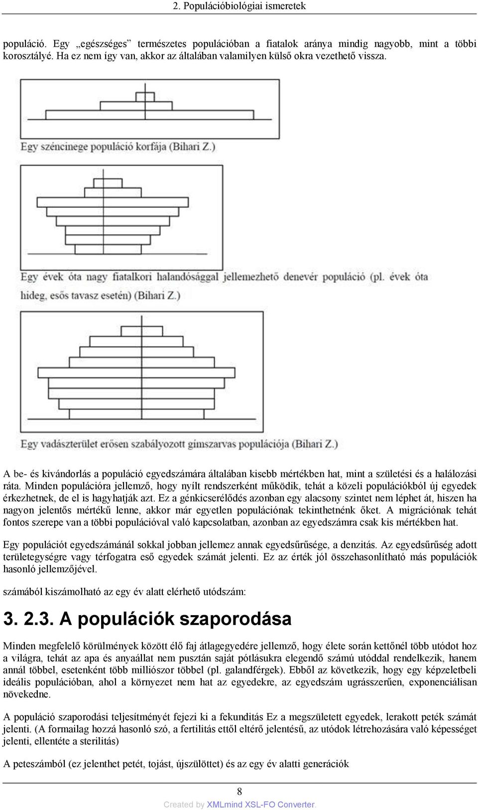 Minden populációra jellemző, hogy nyílt rendszerként működik, tehát a közeli populációkból új egyedek érkezhetnek, de el is hagyhatják azt.