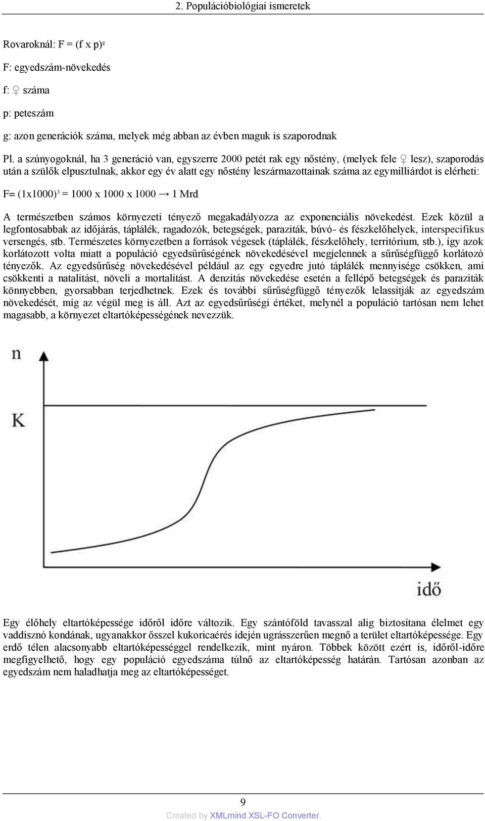 egymilliárdot is elérheti: F= (1x1000) 3 = 1000 x 1000 x 1000 1 Mrd A természetben számos környezeti tényező megakadályozza az exponenciális növekedést.