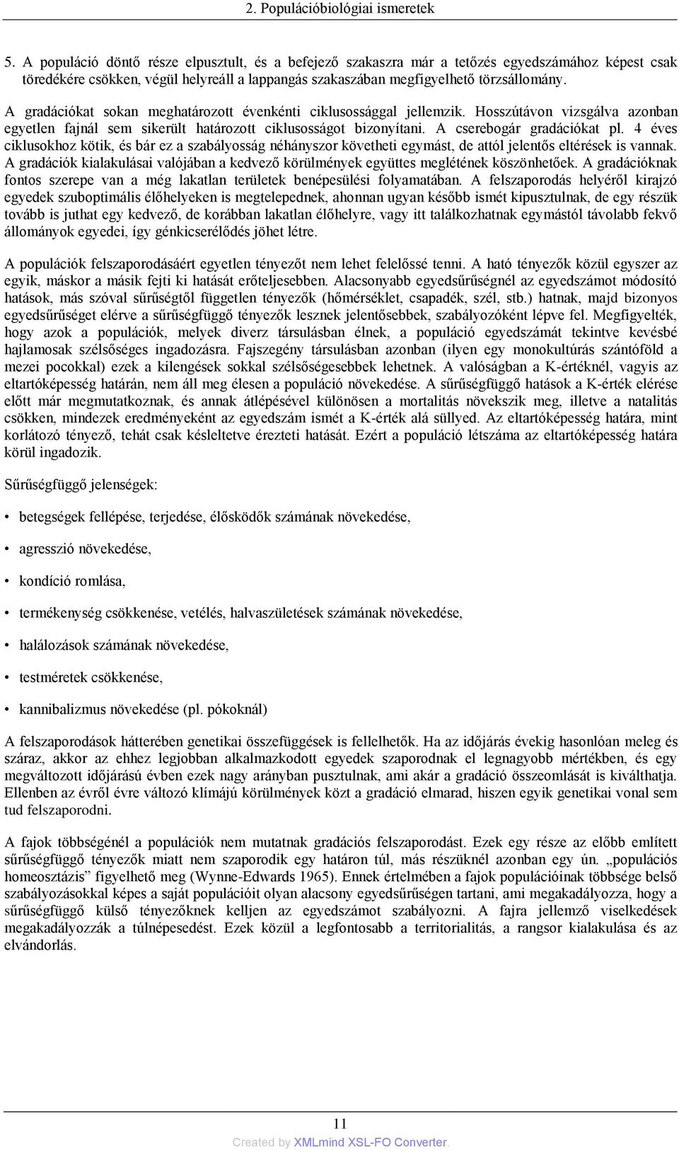 A gradációkat sokan meghatározott évenkénti ciklusossággal jellemzik. Hosszútávon vizsgálva azonban egyetlen fajnál sem sikerült határozott ciklusosságot bizonyítani. A cserebogár gradációkat pl.