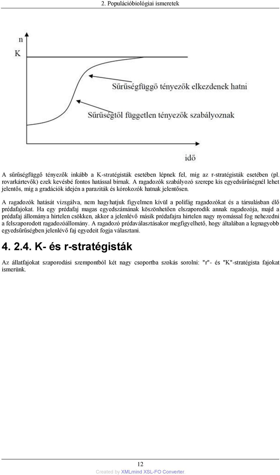 A ragadozók hatását vizsgálva, nem hagyhatjuk figyelmen kívül a polifág ragadozókat és a társulásban élő prédafajokat.