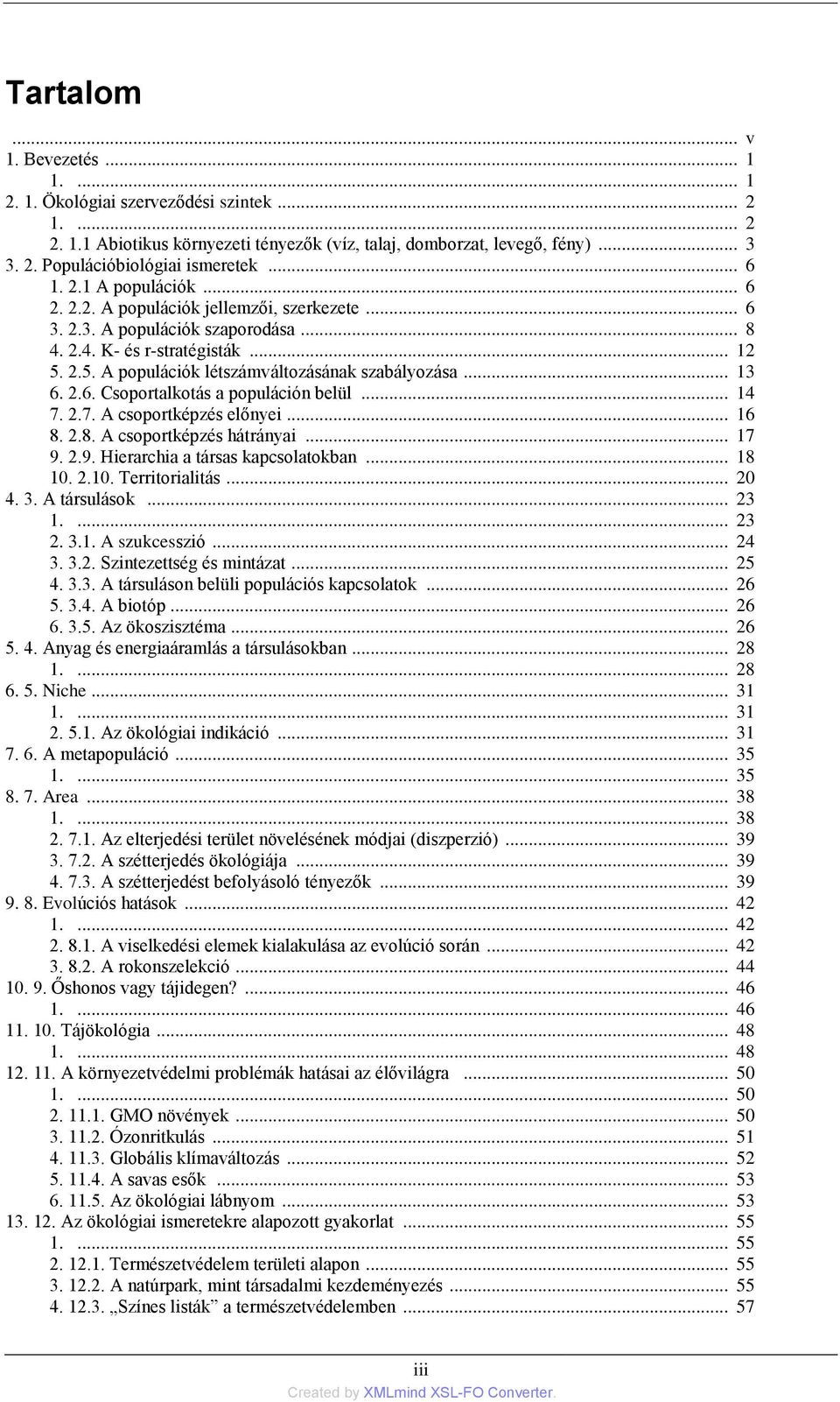 .. 13 6. 2.6. Csoportalkotás a populáción belül... 14 7. 2.7. A csoportképzés előnyei... 16 8. 2.8. A csoportképzés hátrányai... 17 9. 2.9. Hierarchia a társas kapcsolatokban... 18 10.