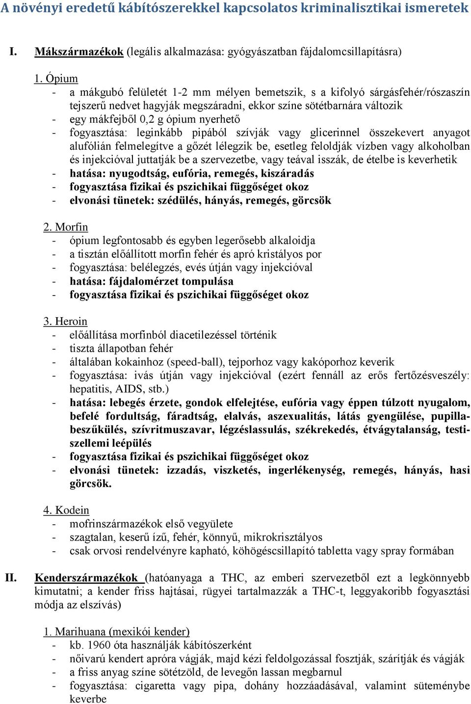 fogyasztása: leginkább pipából szívják vagy glicerinnel összekevert anyagot alufólián felmelegítve a gőzét lélegzik be, esetleg feloldják vízben vagy alkoholban és injekcióval juttatják be a