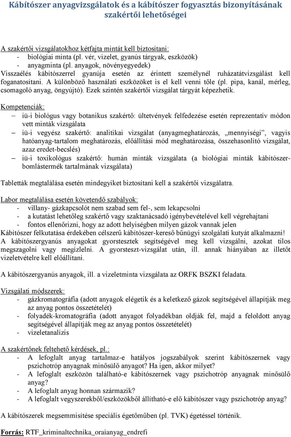 A különböző használati eszközöket is el kell venni tőle (pl. pipa, kanál, mérleg, csomagoló anyag, öngyújtó). Ezek szintén szakértői vizsgálat tárgyát képezhetik.