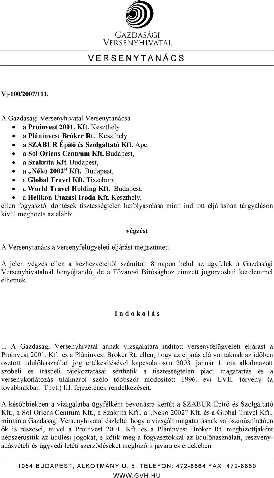 Keszthely, ellen fogyasztói döntések tisztességtelen befolyásolása miatt indított eljárásban tárgyaláson kívül meghozta az alábbi végzést A Versenytanács a versenyfelügyeleti eljárást megszünteti.