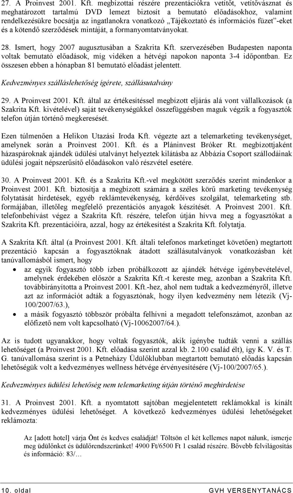 Tájékoztató és információs füzet -eket és a kötendı szerzıdések mintáját, a formanyomtatványokat. 28. Ismert, hogy 2007 augusztusában a Szakrita Kft.