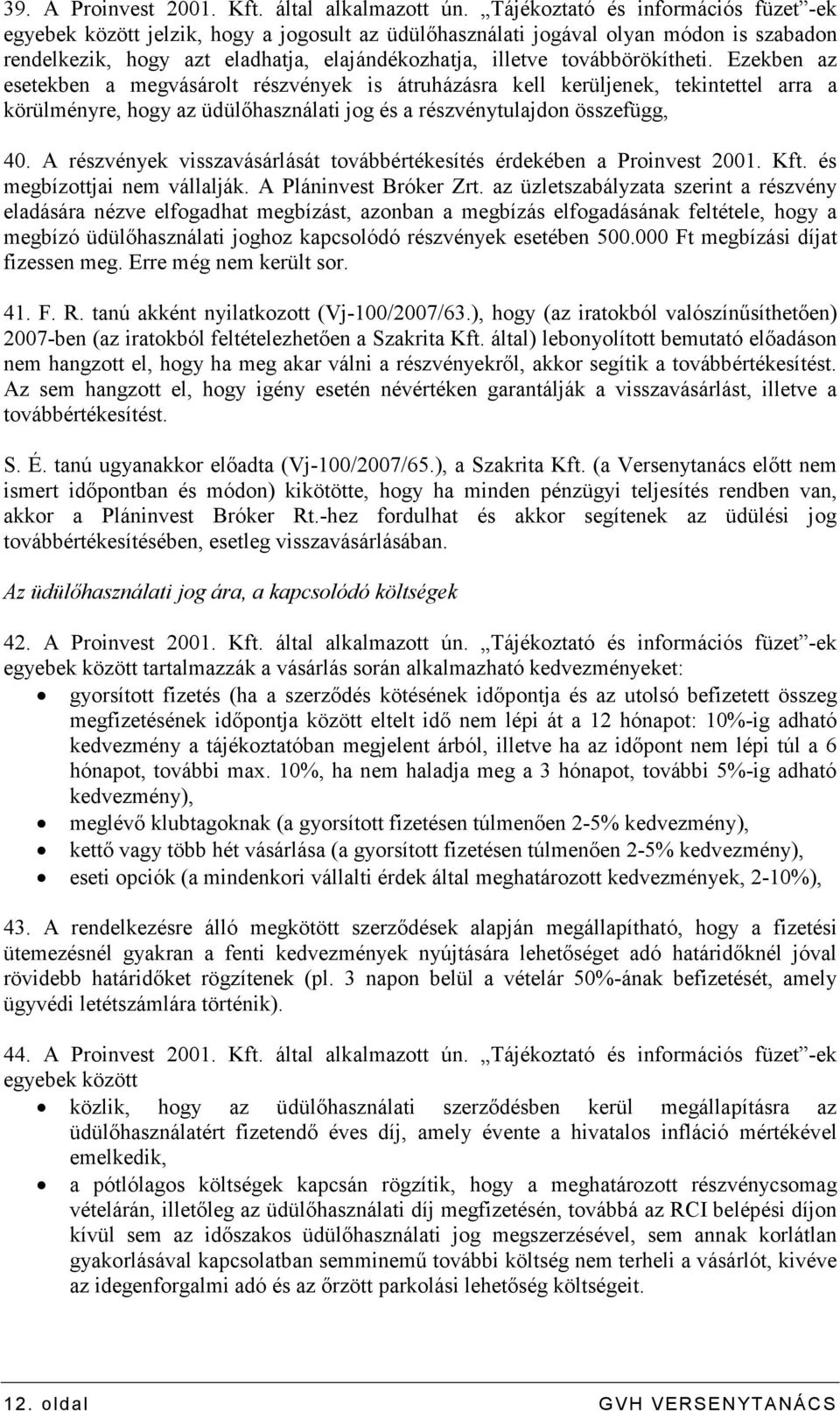 továbbörökítheti. Ezekben az esetekben a megvásárolt részvények is átruházásra kell kerüljenek, tekintettel arra a körülményre, hogy az üdülıhasználati jog és a részvénytulajdon összefügg, 40.