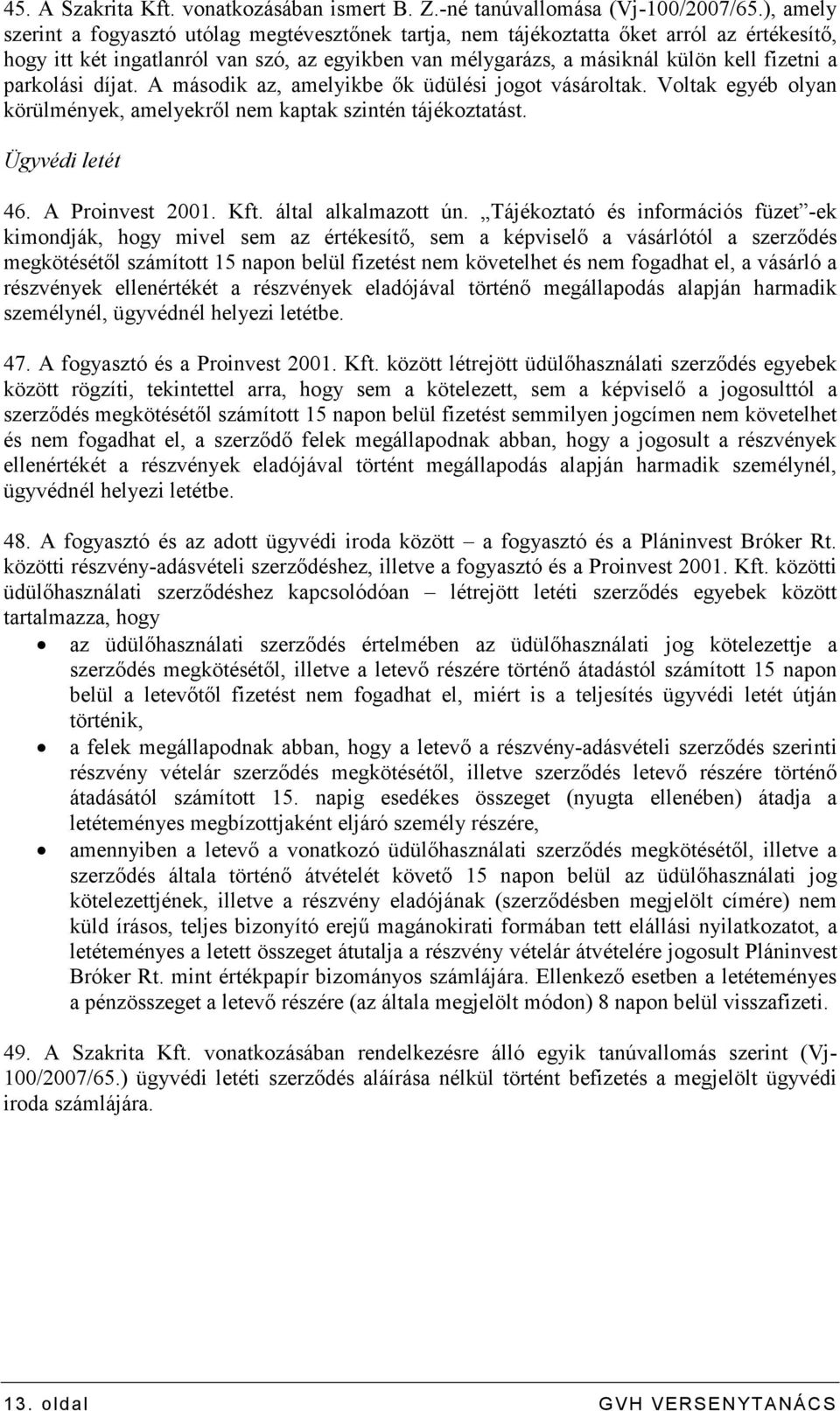 parkolási díjat. A második az, amelyikbe ık üdülési jogot vásároltak. Voltak egyéb olyan körülmények, amelyekrıl nem kaptak szintén tájékoztatást. Ügyvédi letét 46. A Proinvest 2001. Kft.