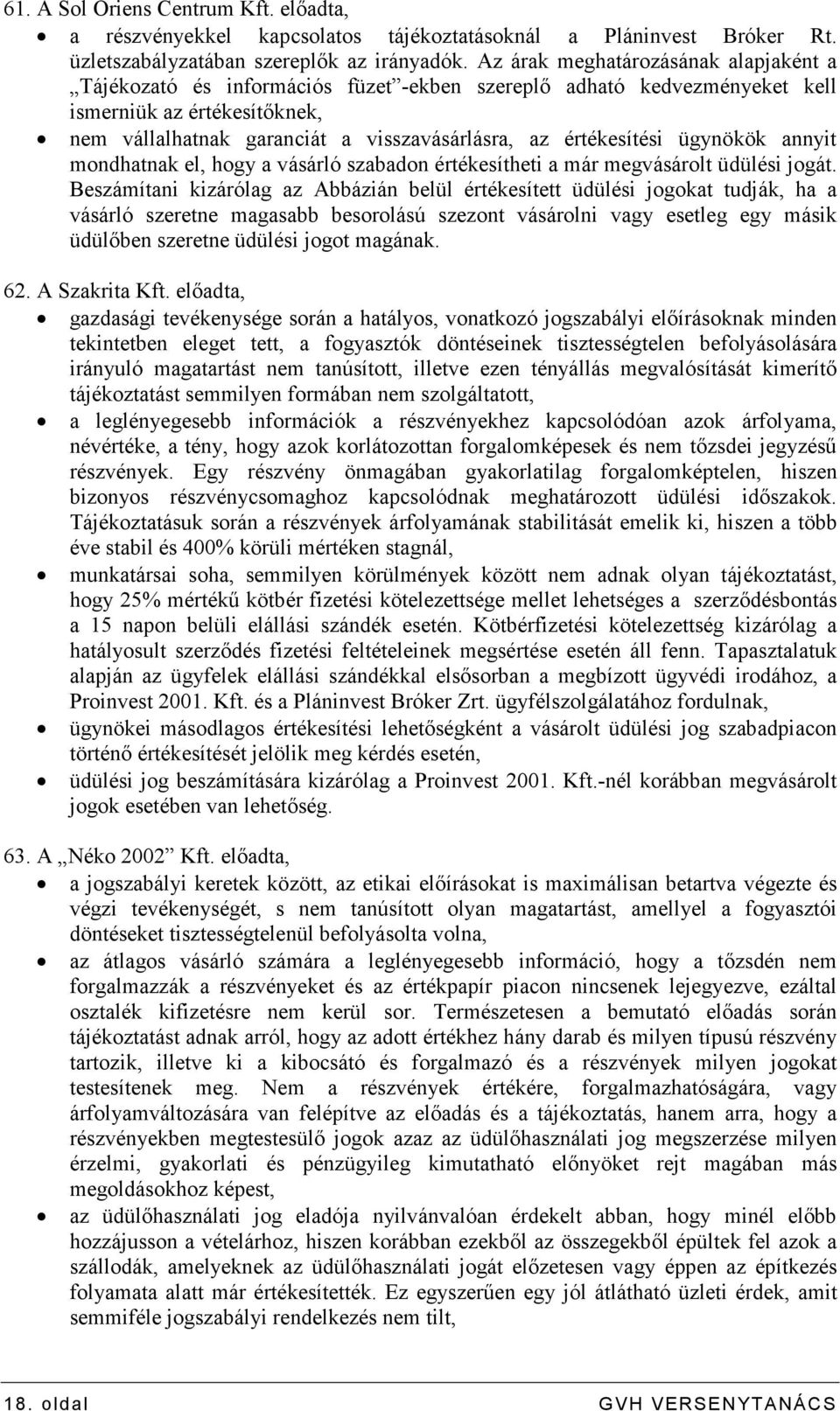 értékesítési ügynökök annyit mondhatnak el, hogy a vásárló szabadon értékesítheti a már megvásárolt üdülési jogát.