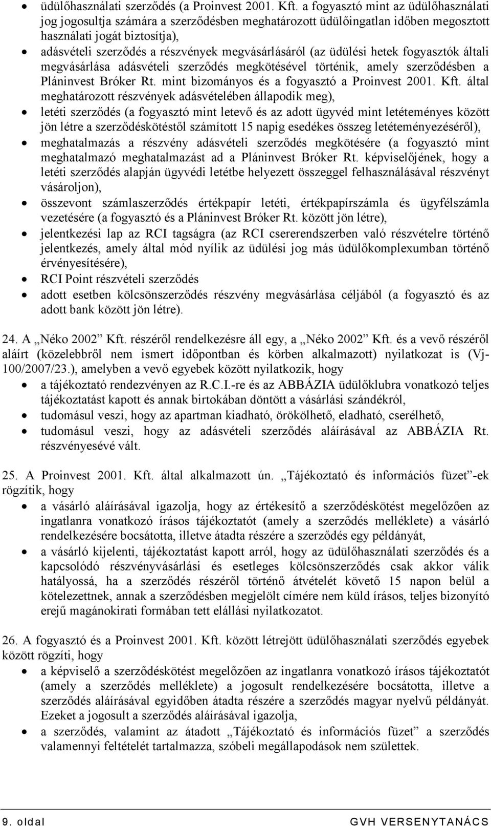 (az üdülési hetek fogyasztók általi megvásárlása adásvételi szerzıdés megkötésével történik, amely szerzıdésben a Pláninvest Bróker Rt. mint bizományos és a fogyasztó a Proinvest 2001. Kft.