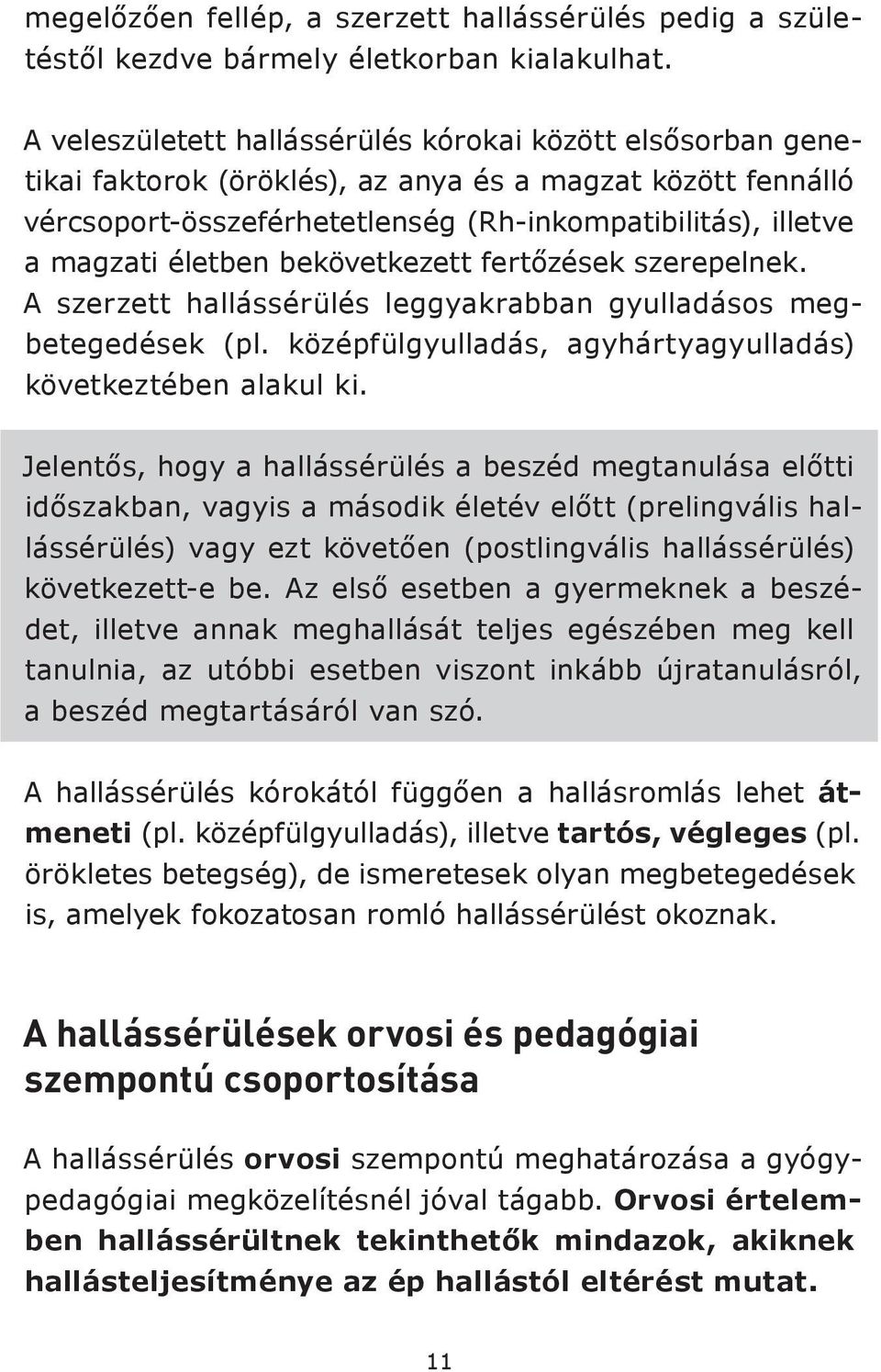 életben bekövetkezett fertőzések szerepelnek. A szerzett hallássérülés leggyakrabban gyulladásos megbetegedések (pl. középfülgyulladás, agyhártyagyulladás) következtében alakul ki.