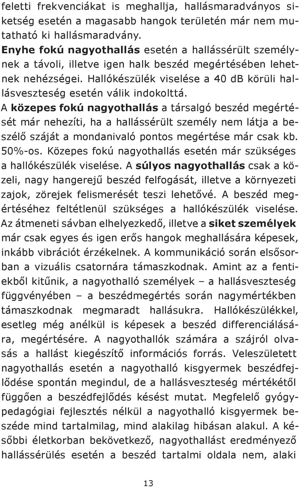 Hallókészülék viselése a 40 db körüli hallásveszteség esetén válik indokolttá.