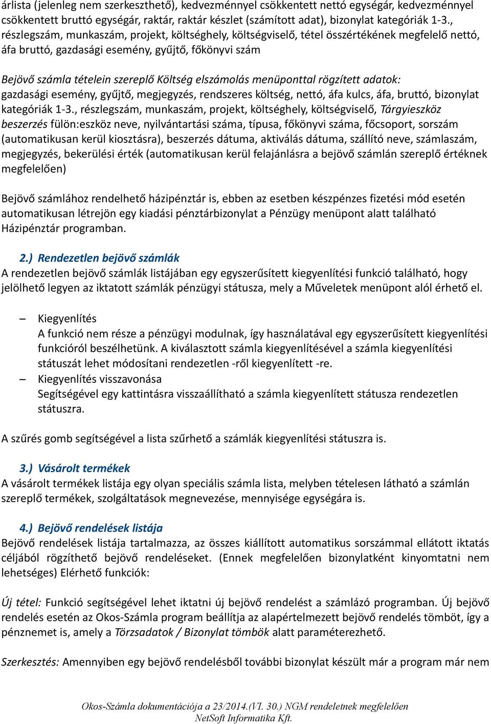 elszámolás menüponttal rögzített adatok: gazdasági esemény, gyűjtő, megjegyzés, rendszeres költség, nettó, áfa kulcs, áfa, bruttó, bizonylat kategóriák 1-3.