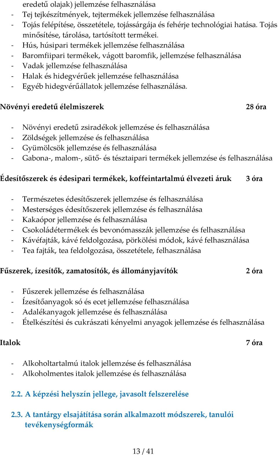 Hús, húsipari termékek jellemzése felhasználása Baromfiipari termékek, vágott baromfik, jellemzése felhasználása Vadak jellemzése felhasználása Halak és hidegvérűek jellemzése felhasználása Egyéb