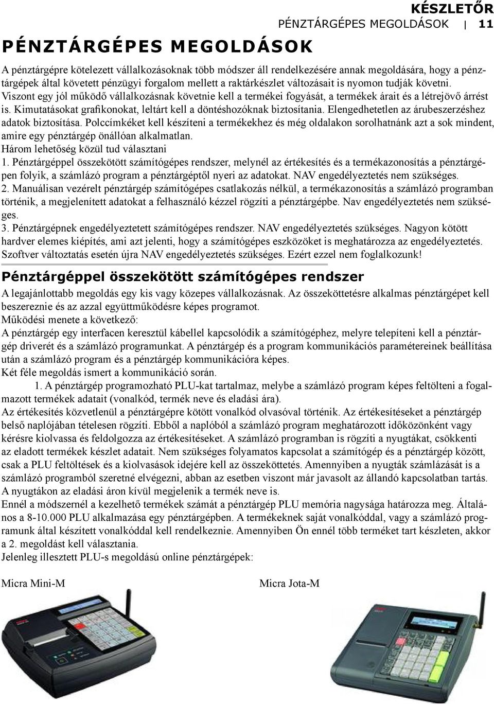 Kimutatásokat grafikonokat, leltárt kell a döntéshozóknak biztosítania. Elengedhetetlen az árubeszerzéshez adatok biztosítása.