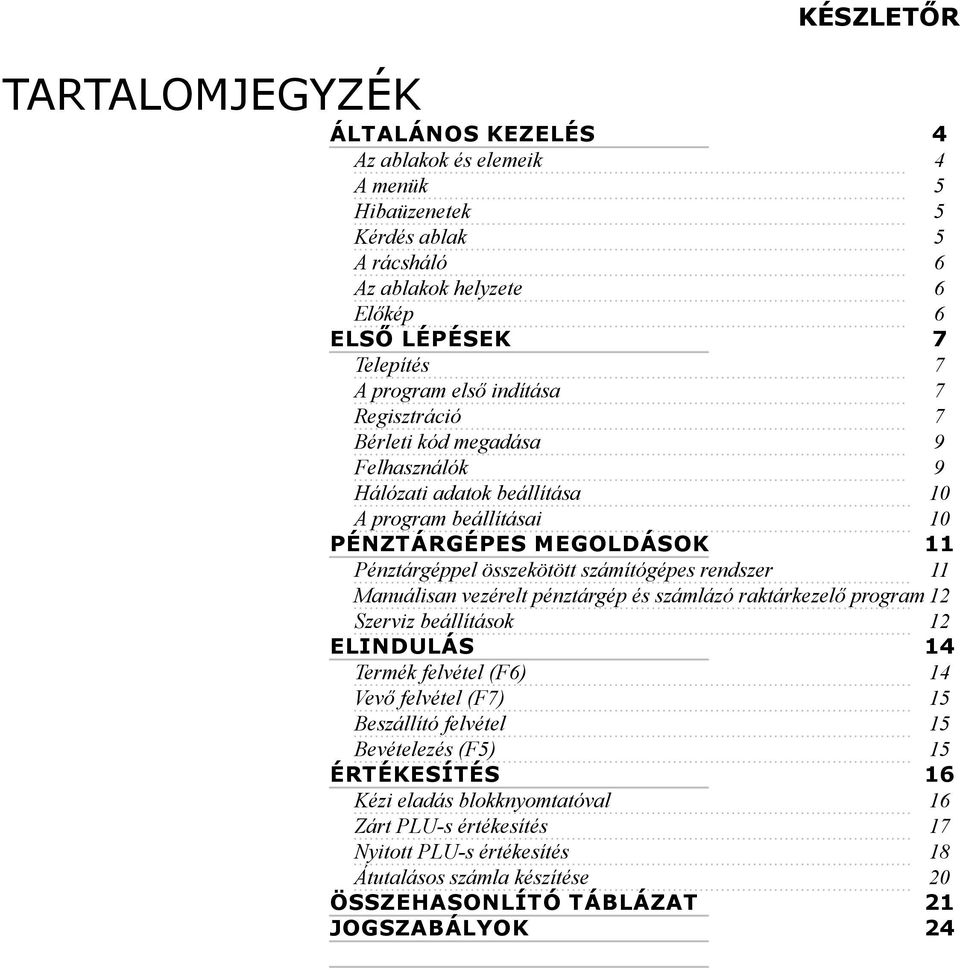 rendszer 11 Manuálisan vezérelt pénztárgép és számlázó raktárkezelő program 12 Szerviz beállítások 12 Elindulás 14 Termék felvétel (F6) 14 Vevő felvétel (F7) 15 Beszállító felvétel 15