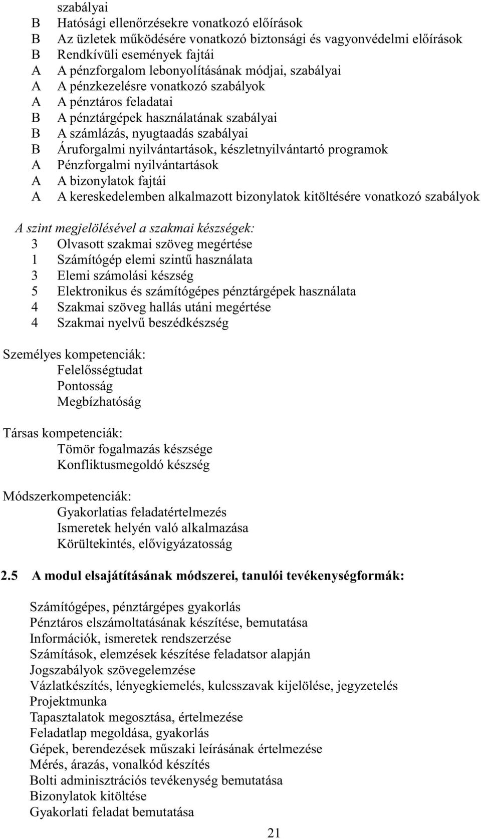 készletnyilvántartó programok Pénzforgalmi nyilvántartások A bizonylatok fajtái A kereskedelemben alkalmazott bizonylatok kitöltésére vonatkozó szabályok A szint megjelölésével a szakmai készségek: 3