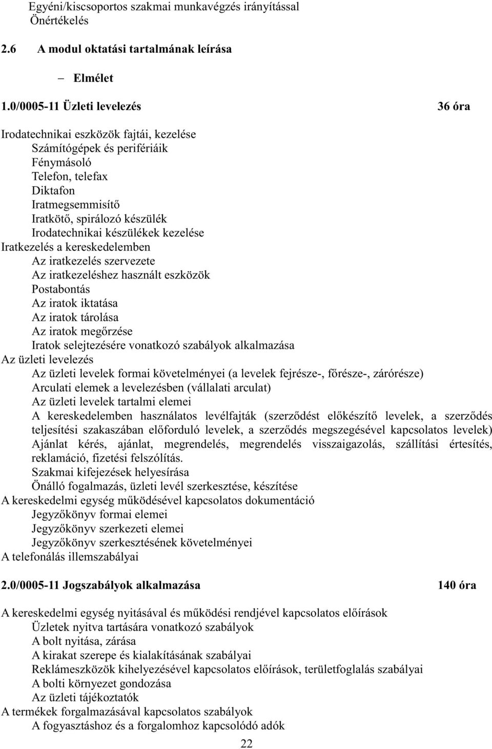 Irodatechnikai készülékek kezelése Iratkezelés a kereskedelemben Az iratkezelés szervezete Az iratkezeléshez használt eszközök Postabontás Az iratok iktatása Az iratok tárolása Az iratok megőrzése