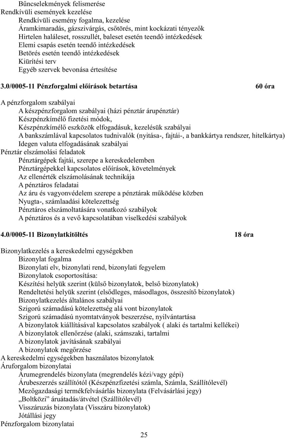 0/0005-11 Pénzforgalmi előírások betartása 60 óra A pénzforgalom szabályai A készpénzforgalom szabályai (házi pénztár árupénztár) Készpénzkímélő fizetési módok, Készpénzkímélő eszközök elfogadásuk,