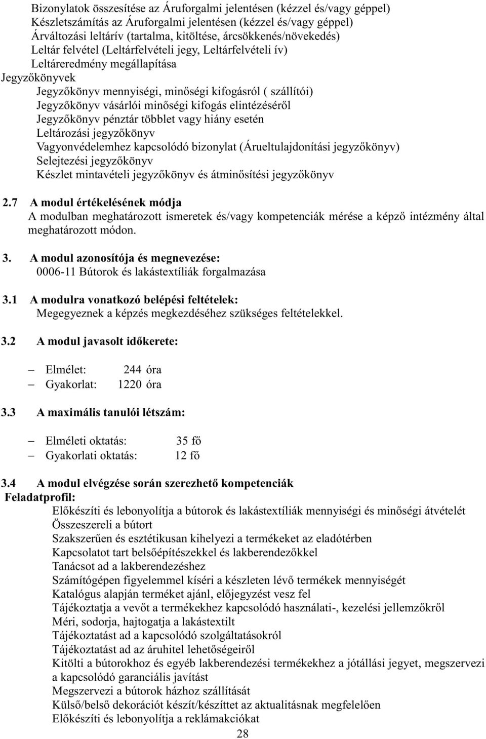 vásárlói minőségi kifogás elintézéséről Jegyzőkönyv pénztár többlet vagy hiány esetén Leltározási jegyzőkönyv Vagyonvédelemhez kapcsolódó bizonylat (Árueltulajdonítási jegyzőkönyv) Selejtezési