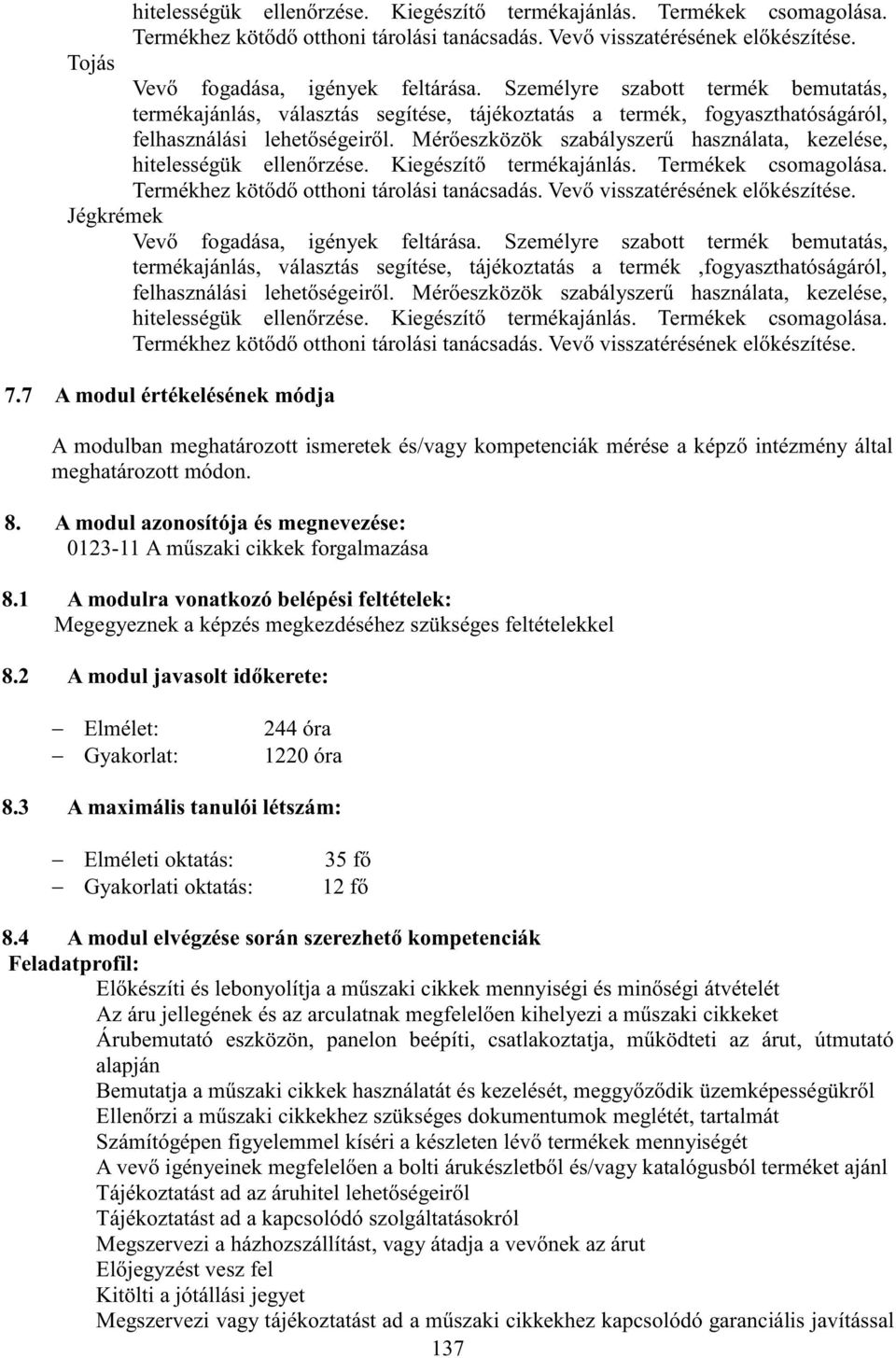 Mérőeszközök szabályszerű használata, kezelése, hitelességük ellenőrzése. Kiegészítő termékajánlás. Termékek csomagolása. Termékhez kötődő otthoni tárolási tanácsadás.