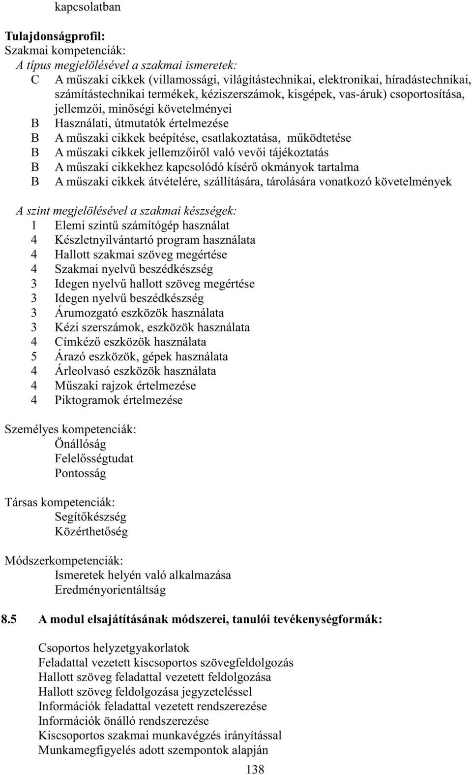 működtetése B A műszaki cikkek jellemzőiről való vevői tájékoztatás B A műszaki cikkekhez kapcsolódó kísérő okmányok tartalma B A műszaki cikkek átvételére, szállítására, tárolására vonatkozó