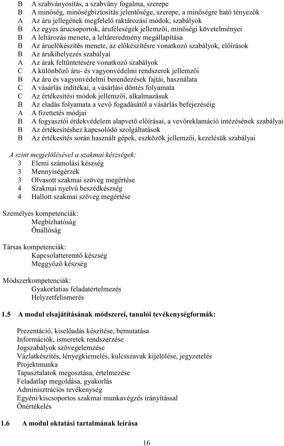 szabályok, előírások Az árukihelyezés szabályai Az árak feltüntetésére vonatkozó szabályok A különböző áru- és vagyonvédelmi rendszerek jellemzői Az áru és vagyonvédelmi berendezések fajtái,