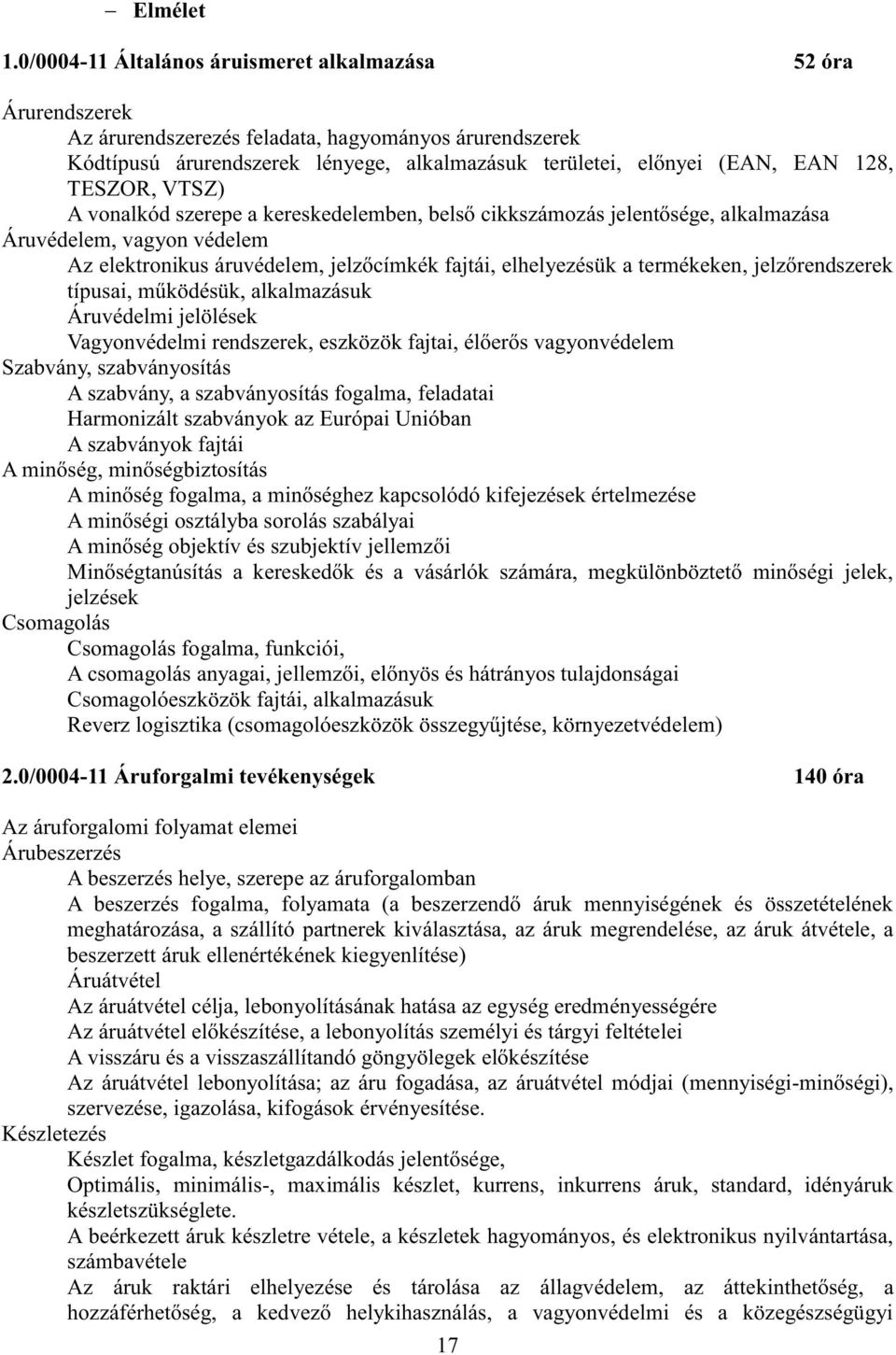 TESZOR, VTSZ) A vonalkód szerepe a kereskedelemben, belső cikkszámozás jelentősége, alkalmazása Áruvédelem, vagyon védelem Az elektronikus áruvédelem, jelzőcímkék fajtái, elhelyezésük a termékeken,