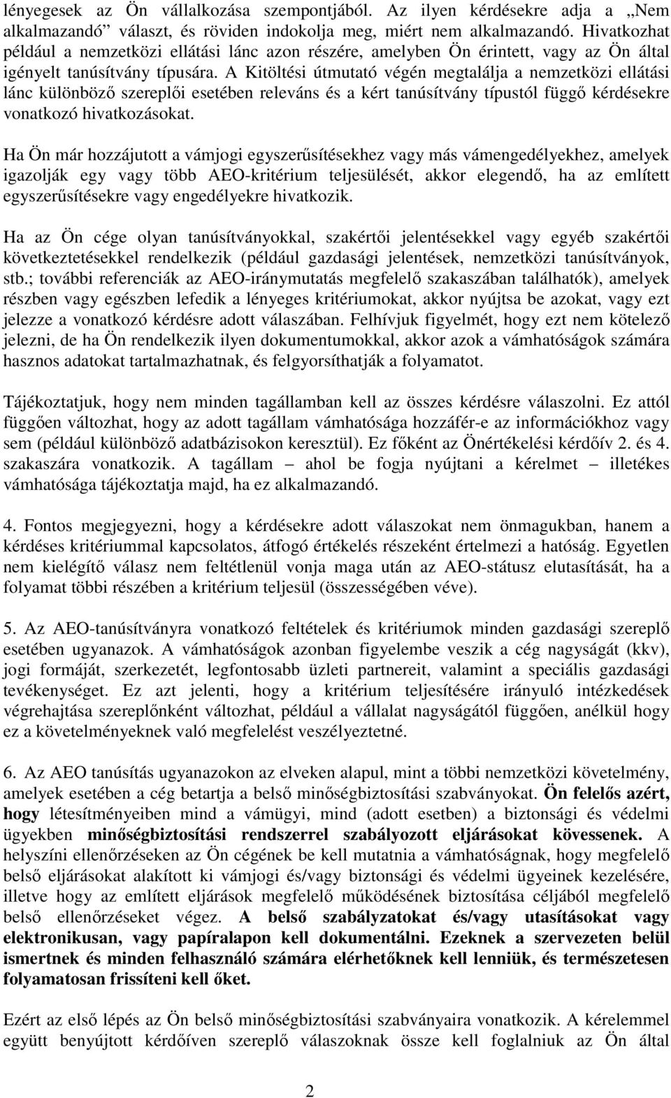 A Kitöltési útmutató végén megtalálja a nemzetközi ellátási lánc különböző szereplői esetében releváns és a kért tanúsítvány típustól függő kérdésekre vonatkozó hivatkozásokat.