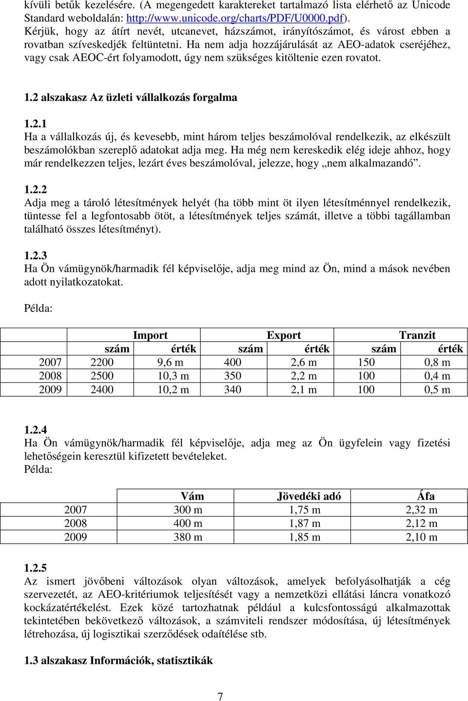 Ha nem adja hozzájárulását az AEO-adatok cseréjéhez, vagy csak AEOC-ért folyamodott, úgy nem szükséges kitöltenie ezen rovatot. 1.2 