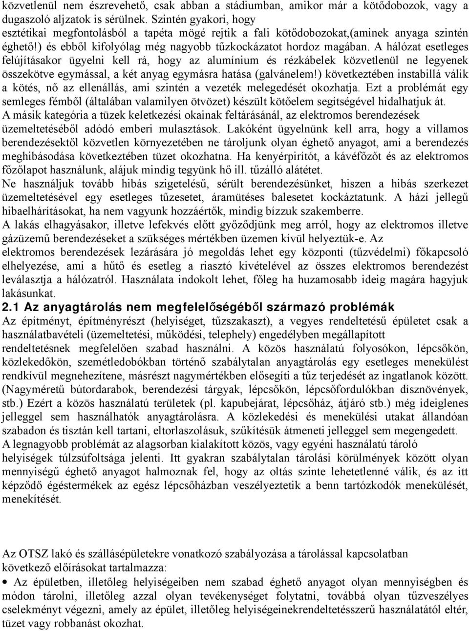 A hálózat esetleges felújításakor ügyelni kell rá, hogy az alumínium és rézkábelek közvetlenül ne legyenek összekötve egymással, a két anyag egymásra hatása (galvánelem!