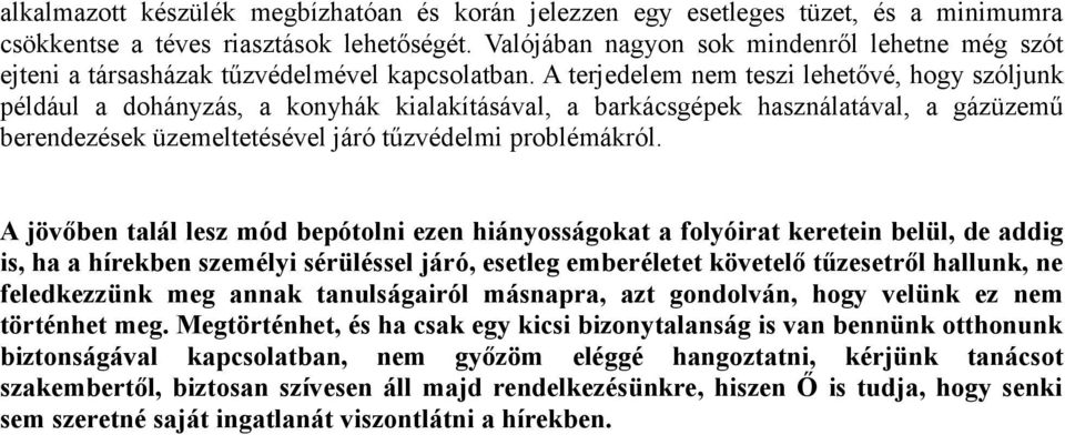 A terjedelem nem teszi lehetővé, hogy szóljunk például a dohányzás, a konyhák kialakításával, a barkácsgépek használatával, a gázüzemű berendezések üzemeltetésével járó tűzvédelmi problémákról.