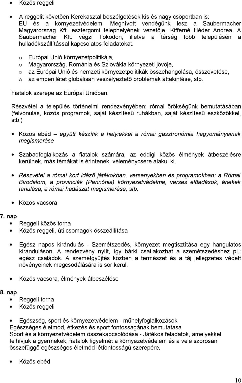 o o o o Európai Unió környezetpolitikája, Magyarország, Románia és Szlovákia környezeti jövője, az Európai Unió és nemzeti környezetpolitikák összehangolása, összevetése, az emberi létet globálisan