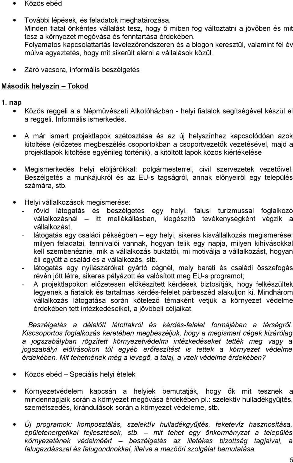 Záró vacsora, informális beszélgetés Második helyszín Tokod 1. nap Közös reggeli a a Népművészeti Alkotóházban - helyi fiatalok segítségével készül el a reggeli. Informális ismerkedés.