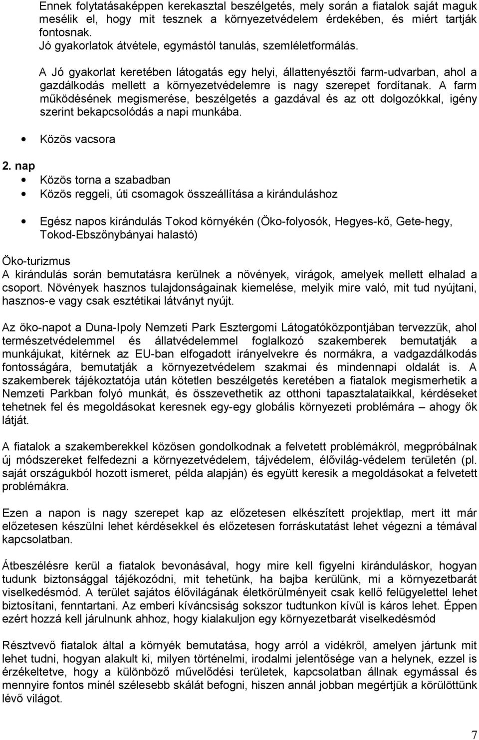 A Jó gyakorlat keretében látogatás egy helyi, állattenyésztői farm-udvarban, ahol a gazdálkodás mellett a környezetvédelemre is nagy szerepet fordítanak.