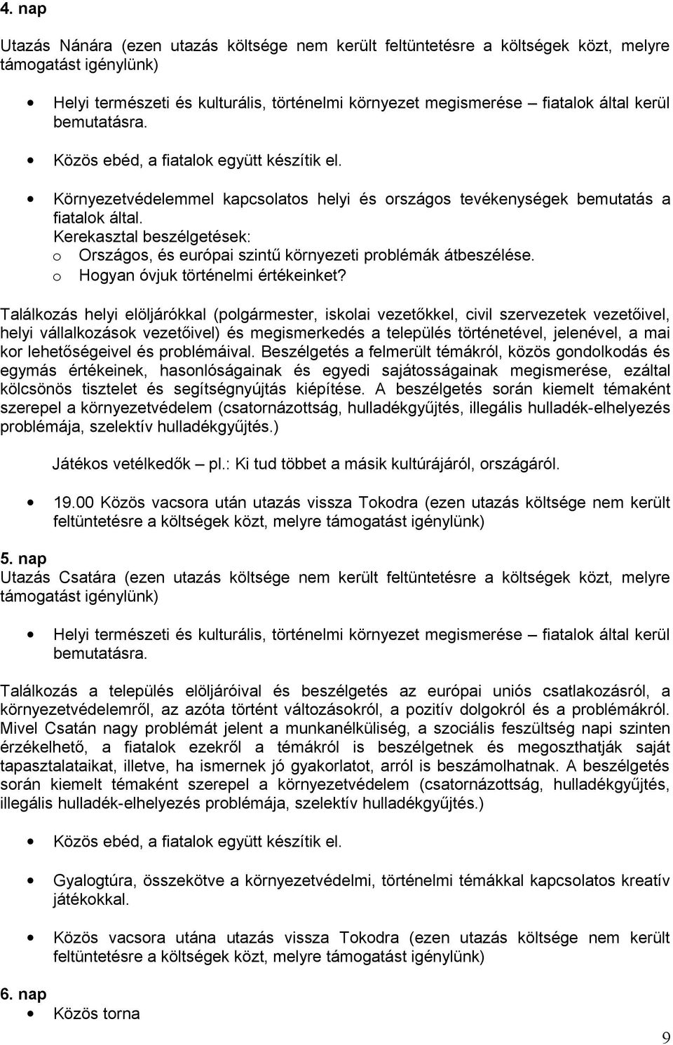 Kerekasztal beszélgetések: o Országos, és európai szintű környezeti problémák átbeszélése. o Hogyan óvjuk történelmi értékeinket?