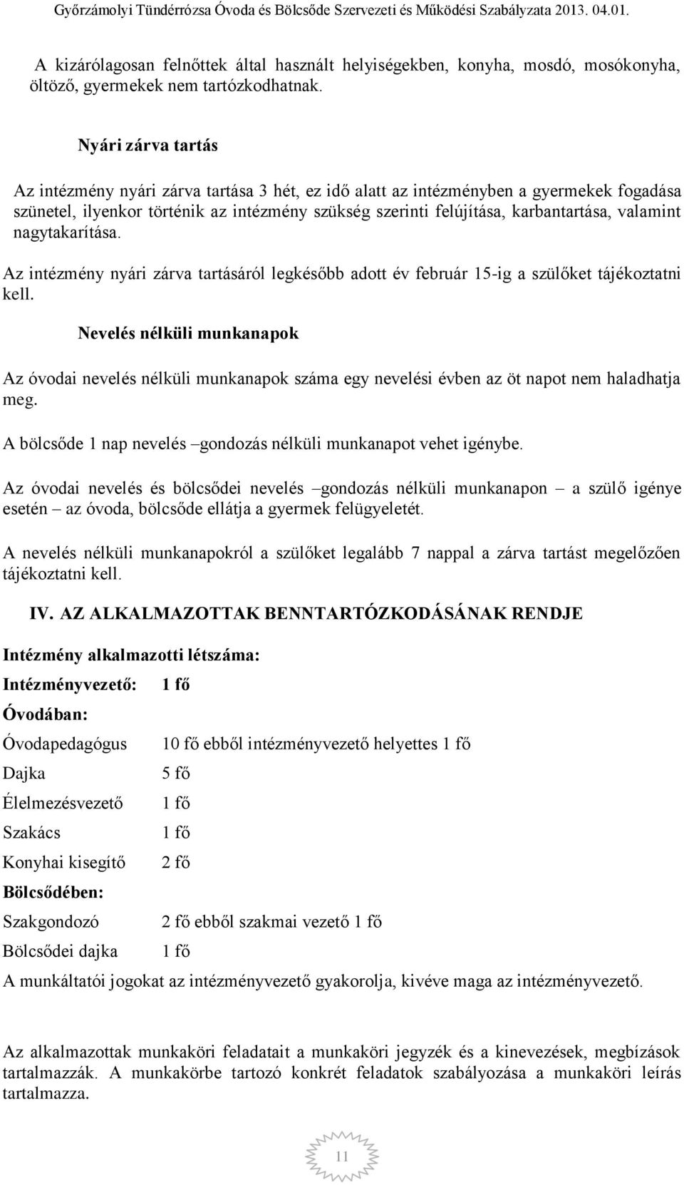 valamint nagytakarítása. Az intézmény nyári zárva tartásáról legkésőbb adott év február 15-ig a szülőket tájékoztatni kell.