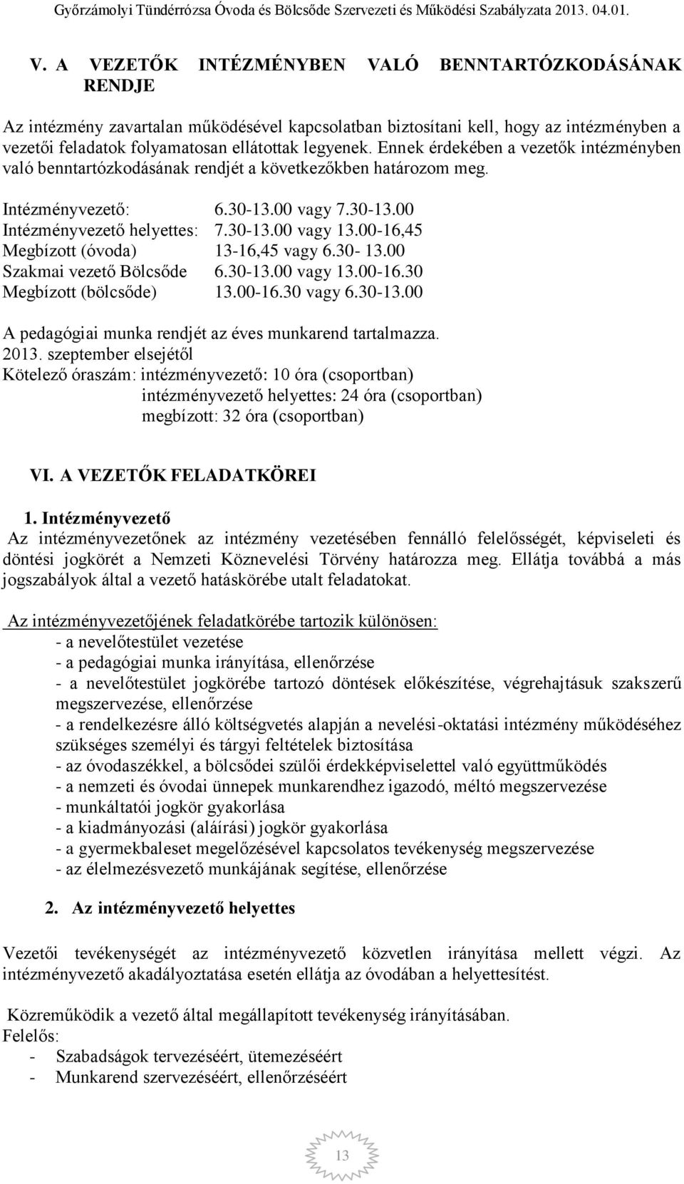 00-16,45 Megbízott (óvoda) 13-16,45 vagy 6.30-13.00 Szakmai vezető Bölcsőde 6.30-13.00 vagy 13.00-16.30 Megbízott (bölcsőde) 13.00-16.30 vagy 6.30-13.00 A pedagógiai munka rendjét az éves munkarend tartalmazza.