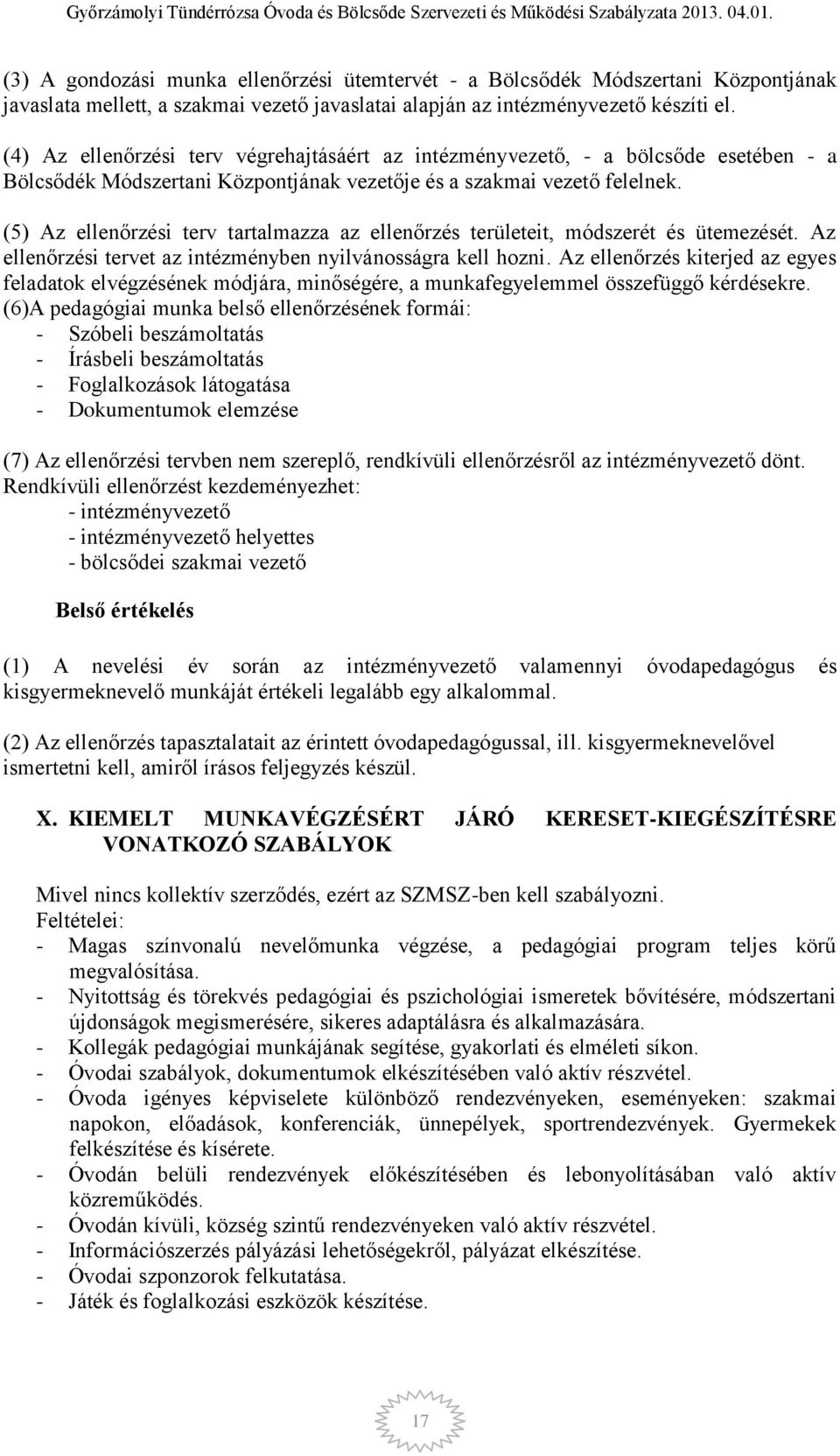 (5) Az ellenőrzési terv tartalmazza az ellenőrzés területeit, módszerét és ütemezését. Az ellenőrzési tervet az intézményben nyilvánosságra kell hozni.