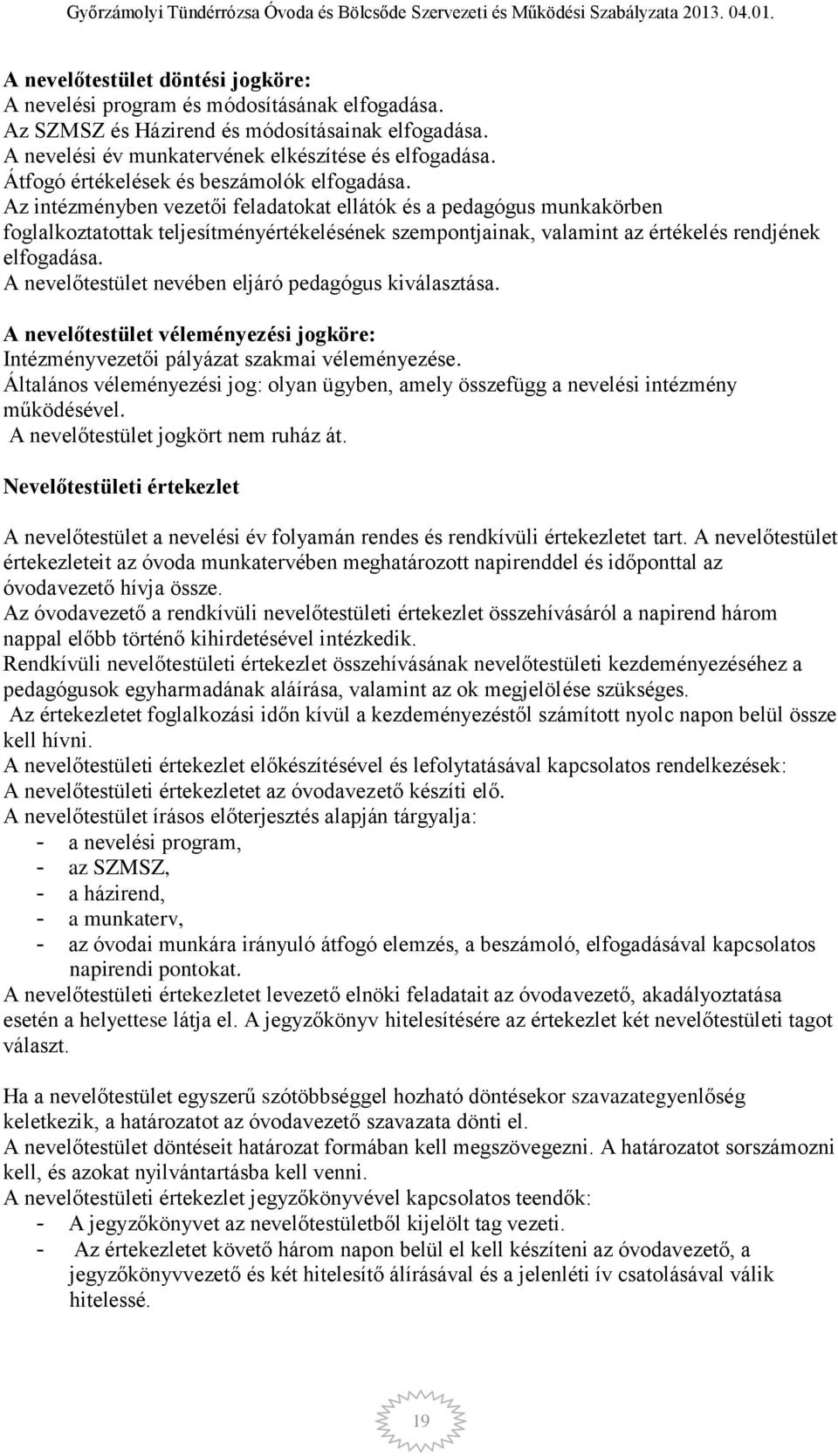 Az intézményben vezetői feladatokat ellátók és a pedagógus munkakörben foglalkoztatottak teljesítményértékelésének szempontjainak, valamint az értékelés rendjének elfogadása.