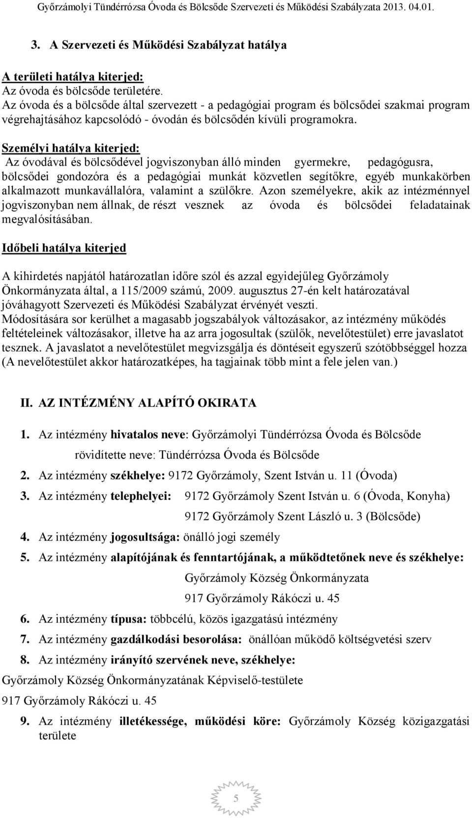 Személyi hatálya kiterjed: Az óvodával és bölcsődével jogviszonyban álló minden gyermekre, pedagógusra, bölcsődei gondozóra és a pedagógiai munkát közvetlen segítőkre, egyéb munkakörben alkalmazott