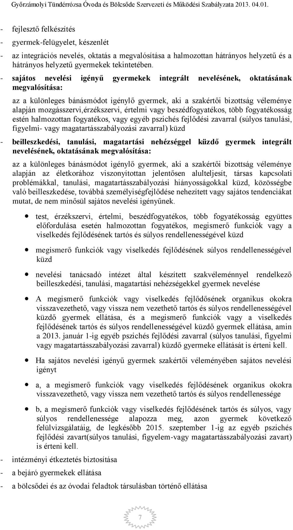 értelmi vagy beszédfogyatékos, több fogyatékosság estén halmozottan fogyatékos, vagy egyéb pszichés fejlődési zavarral (súlyos tanulási, figyelmi- vagy magatartásszabályozási zavarral) küzd -