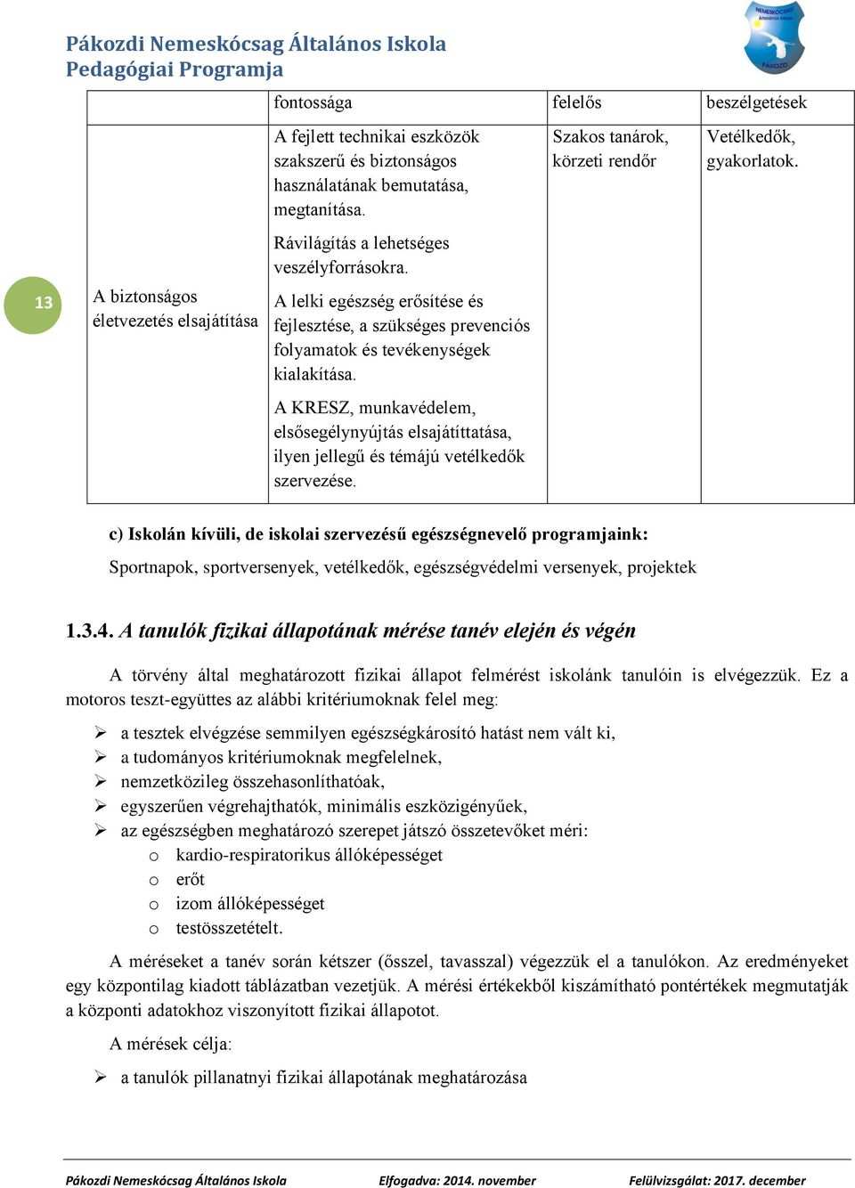 A KRESZ, munkavédelem, elsősegélynyújtás elsajátíttatása, ilyen jellegű és témájú vetélkedők szervezése. Szakos tanárok, körzeti rendőr Vetélkedők, gyakorlatok.