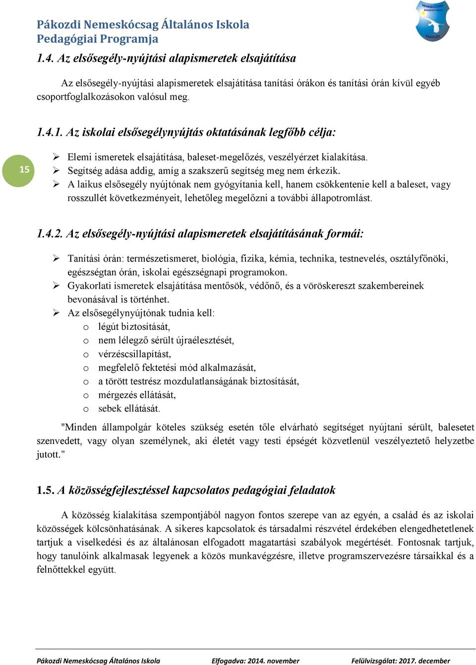 A laikus elsősegély nyújtónak nem gyógyítania kell, hanem csökkentenie kell a baleset, vagy rosszullét következményeit, lehetőleg megelőzni a további állapotromlást. 1.4.2.