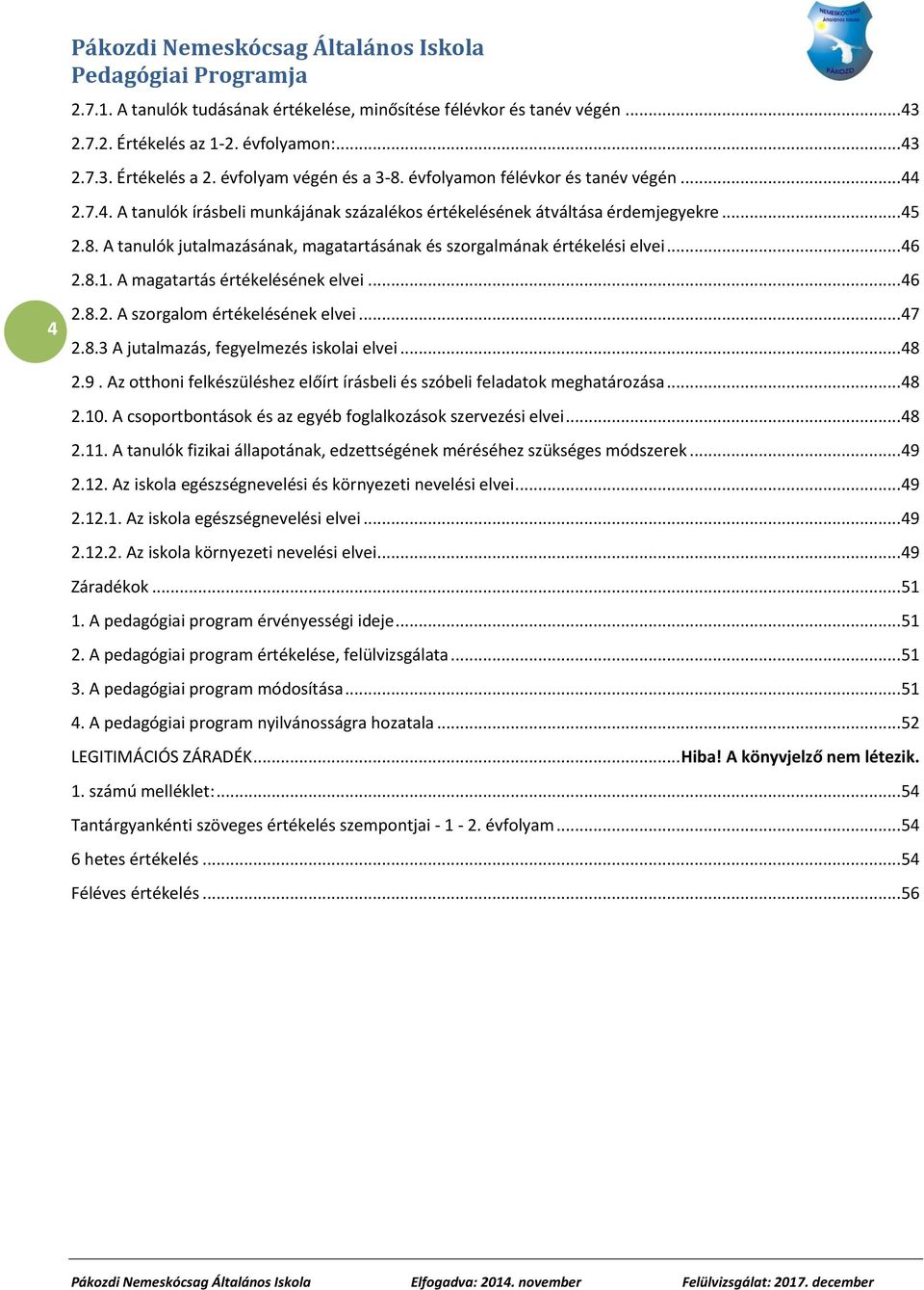 .. 46 2.8.1. A magatartás értékelésének elvei... 46 2.8.2. A szorgalom értékelésének elvei... 47 2.8.3 A jutalmazás, fegyelmezés iskolai elvei... 48 2.9.