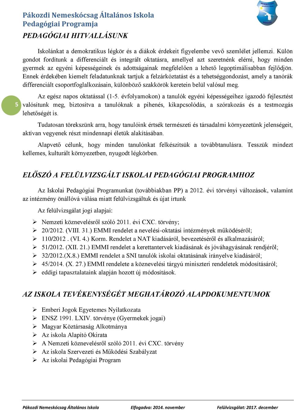 fejlődjön. Ennek érdekében kiemelt feladatunknak tartjuk a felzárkóztatást és a tehetséggondozást, amely a tanórák differenciált csoportfoglalkozásain, különböző szakkörök keretein belül valósul meg.