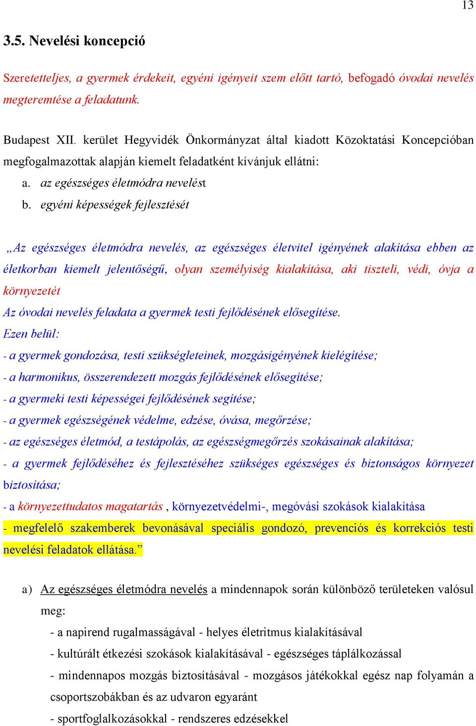 egyéni képességek fejlesztését Az egészséges életmódra nevelés, az egészséges életvitel igényének alakítása ebben az életkorban kiemelt jelentőségű, olyan személyiség kialakítása, aki tiszteli, védi,